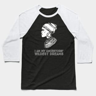 I Am My Ancestors' Wildest Dreams, African Woman, Black History, Quote Baseball T-Shirt